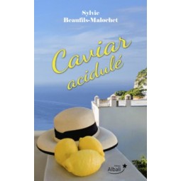 Caviar Acidulé, le roman de Sylvie Beaufils Malochet. La lecture de l'été, illuminer vos tables et vos convives.